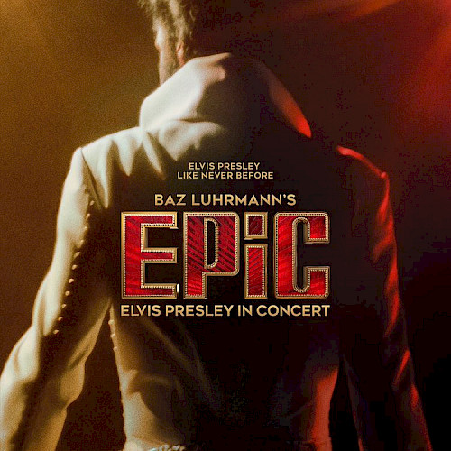 EPiC: Elvis Presley in Concert - Baz Luhrmann